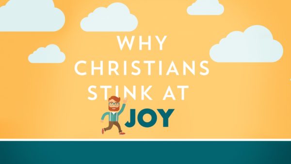 Why Christians Stink at Joy